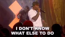 I Don't Know What Else to Do