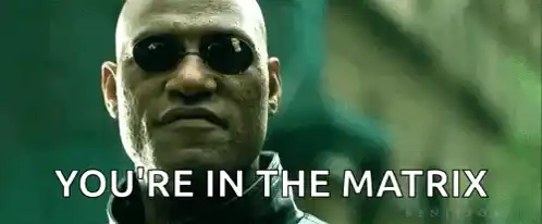 Morpheus: You're in The Matrix