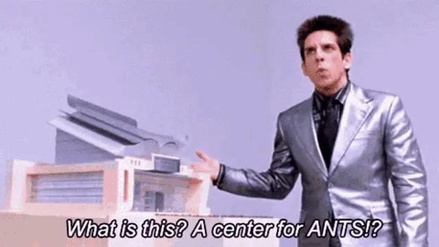 Derek Zoolander: What is this? A Center for Ants!?