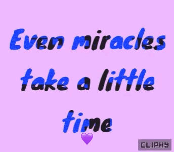 Miracles Take a Little Time