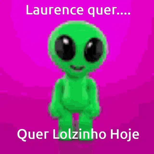 Laurence Quer Lolzinho Hoje (Alien Meme)