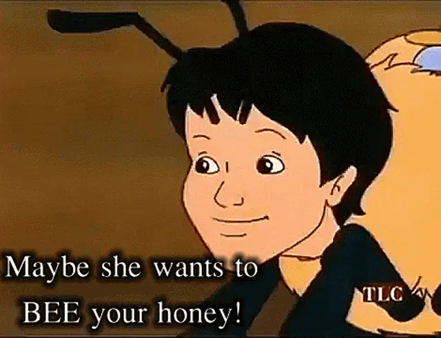 Carlos: Maybe she wants to BEE your honey!