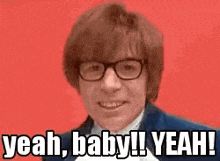 Austin Powers: Yeah, Baby!! YEAH!