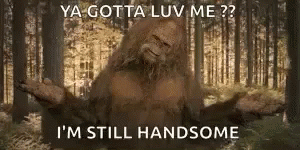 Bigfoot Shrug: Ya Gotta Luv Me? I'm Still Handsome