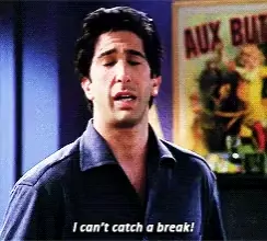 Ross Geller: Can't Catch a Break!