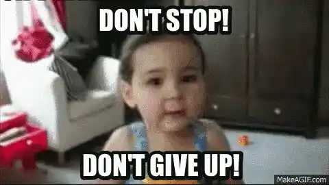 Don't Stop! Don't Give Up!
