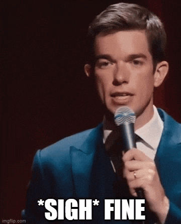 John Mulaney: *Sigh* Fine