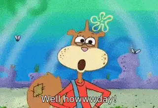 Sandy Cheeks Says Well Howwwday!