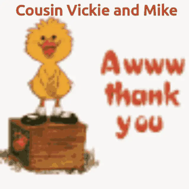 Cousin Vickie and Mike - Awww Thank You Duck