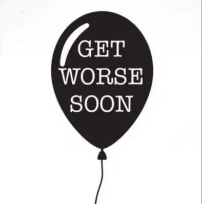 Get Worse Get Worse Soon Meme
