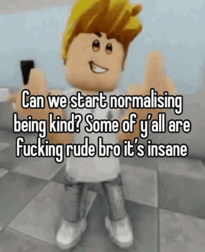 Can We Start Normalizing Being Kind Some Of Yall Are Fucking Rude Can We Start Normalising Being Kind Meme