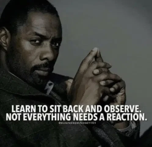 Learn To Sit Back And Observe Not Everything Needs A Reaction Meme