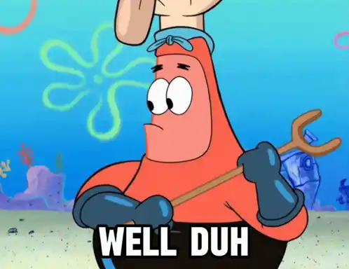 Patrick Star: Well Duh!