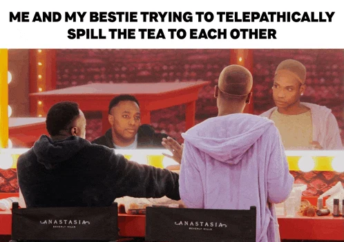 Me And My Bestie Trying To Telepathically Spill The Tea To Each Other Sapphira Cristál Meme
