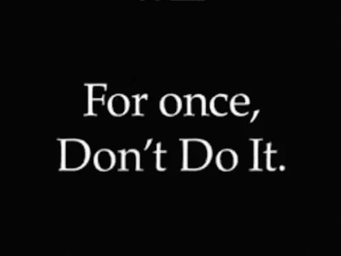 For Once Dont Do It Meme