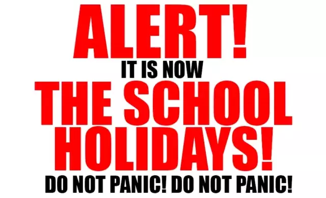 ALERT! It's School Holidays! Do Not Panic!