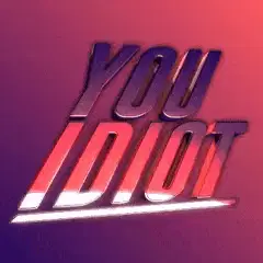 You Idiot