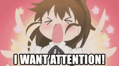 I Want Attention!