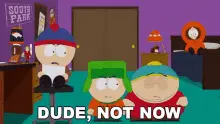 Dude Not Now Eric Cartman