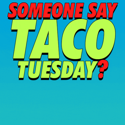 Someone Say Taco Tuesday?