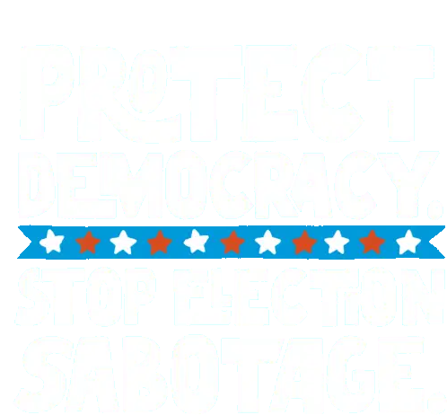 Protect Democracy, Stop Election Sabotage