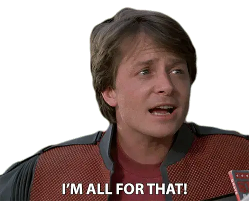Marty McFly: I'm All For That! Michael J. Fox