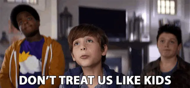Dont Treat Us Like Kids Im An Adult