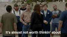 It's Almost Not Worth Thinkin' About