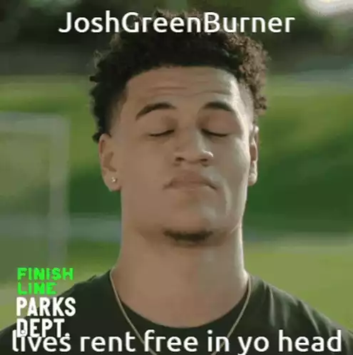 Josh Green Burner: Lives Rent Free In Yo Head