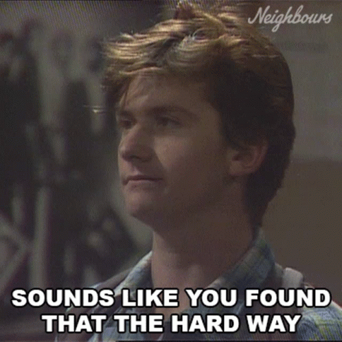 Neighbours: Sounds Like You Found That The Hard Way