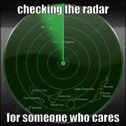 Checking The Radar For Someone Who Cares Meme