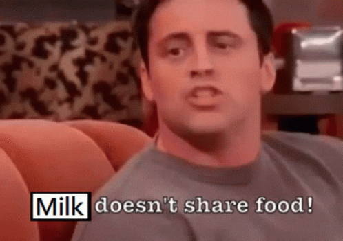 Joey Tribbiani: Milk Doesn't Share Food!