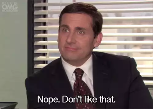 Michael Scott: Nope. Don't Like That.