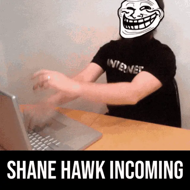 Shane Hawk Incoming: Troll Face Typing