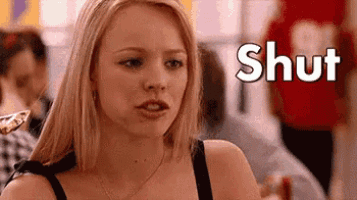 Regina George Says Shut Up - Mean Girls