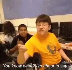 You Know What? I'm About To Say It