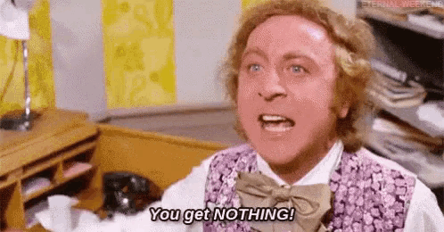 Willy Wonka: You Get Nothing!